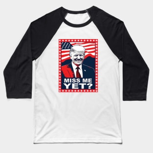 Miss me yet? - Donald Trump 2024 Baseball T-Shirt